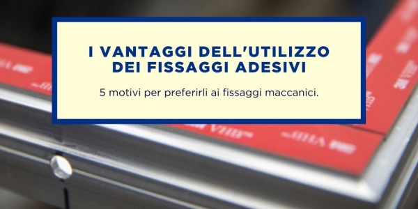 5 BUONI MOTIVI PER PASSARE AI FISSAGGI ADESIVI