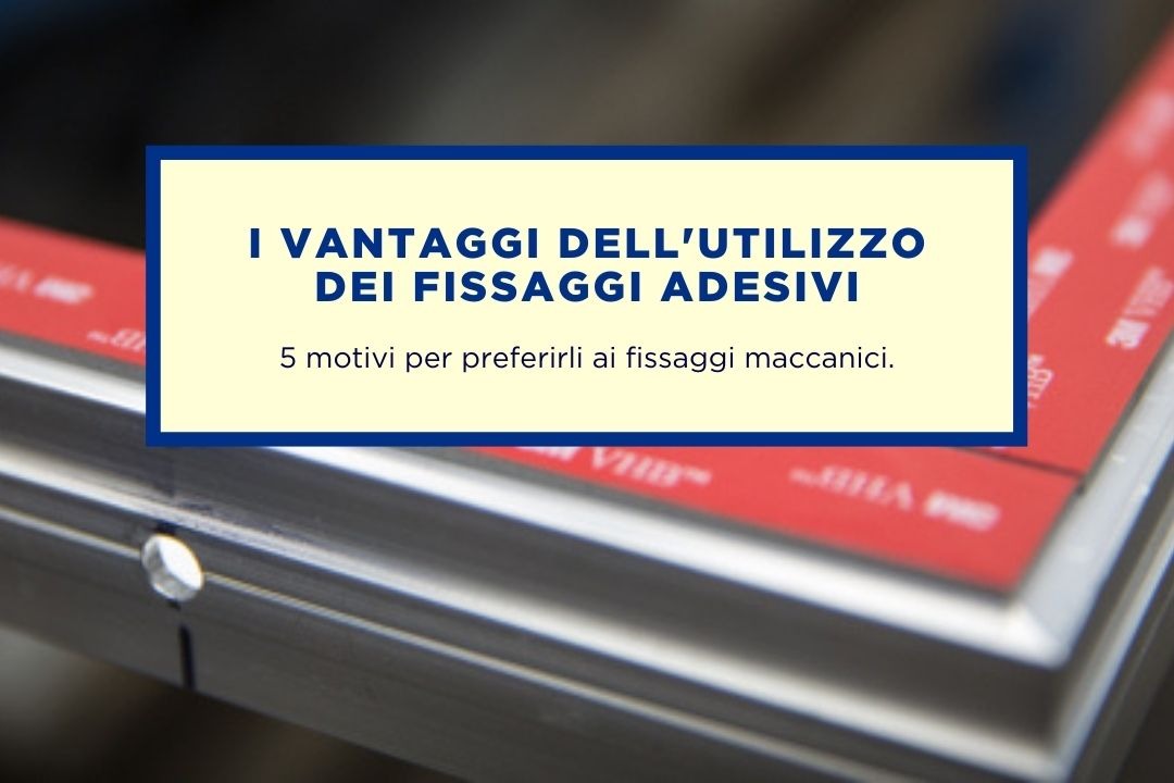 5 BUONI MOTIVI PER PASSARE AI FISSAGGI ADESIVI